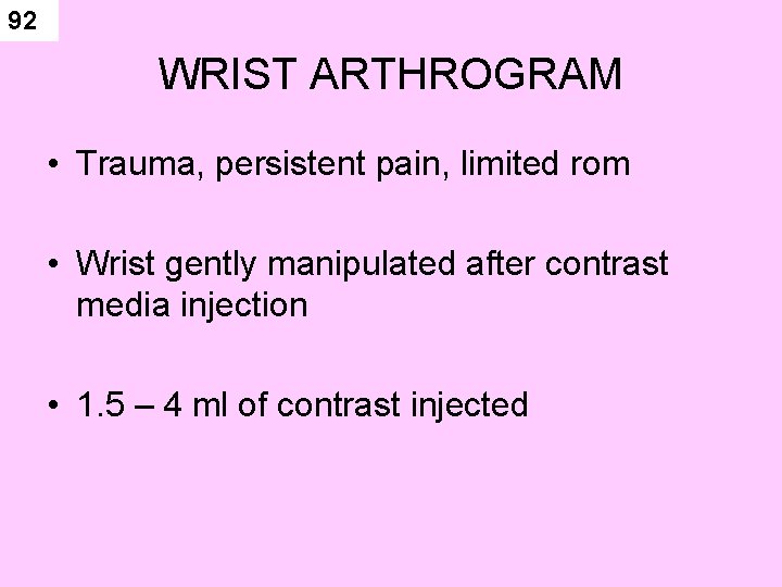 92 WRIST ARTHROGRAM • Trauma, persistent pain, limited rom • Wrist gently manipulated after