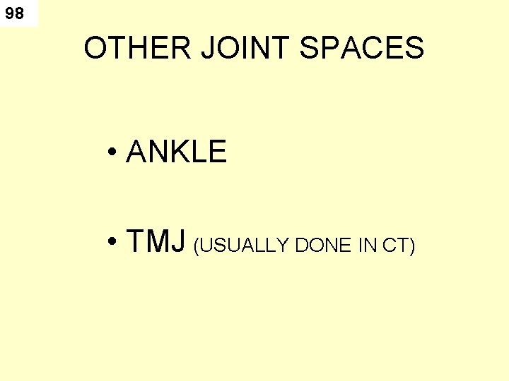 98 OTHER JOINT SPACES • ANKLE • TMJ (USUALLY DONE IN CT) 