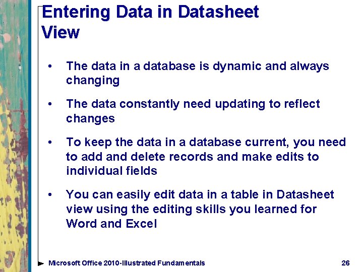 Entering Data in Datasheet View • The data in a database is dynamic and