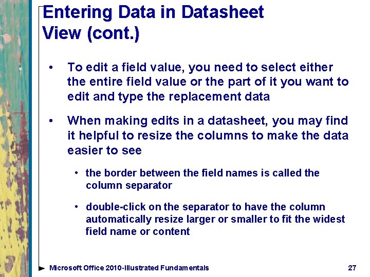 Entering Data in Datasheet View (cont. ) • To edit a field value, you