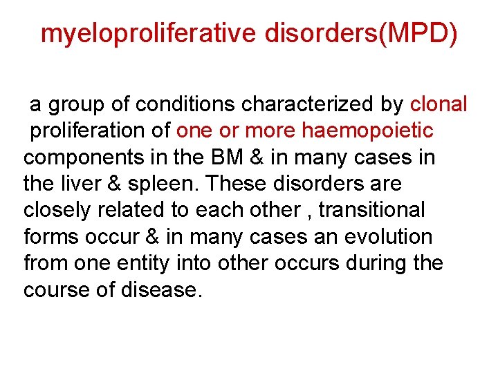 myeloproliferative disorders(MPD) a group of conditions characterized by clonal proliferation of one or more
