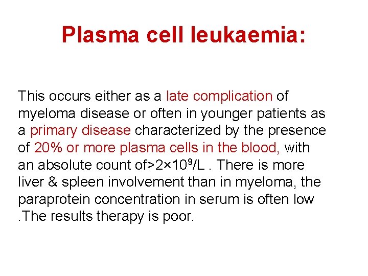 Plasma cell leukaemia: This occurs either as a late complication of myeloma disease or