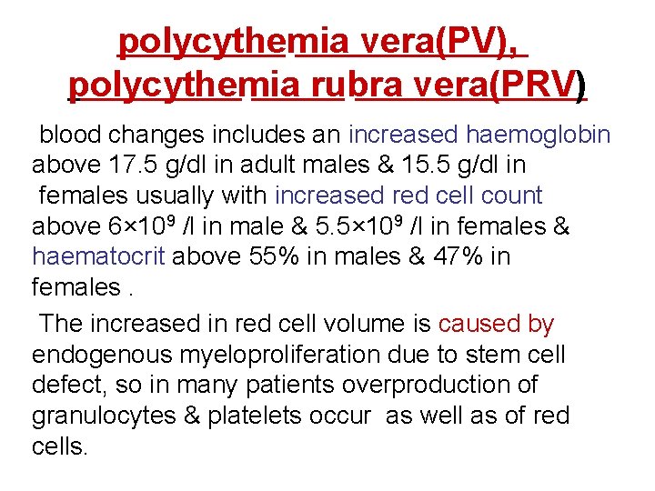 polycythemia vera(PV), polycythemia rubra vera(PRV) blood changes includes an increased haemoglobin above 17. 5