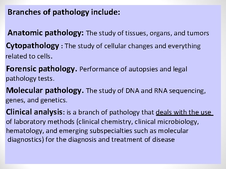 Branches of pathology include: Anatomic pathology: The study of tissues, organs, and tumors Cytopathology Branches of pathology include: Anatomic pathology: The study of tissues, organs, and tumors Cytopathology