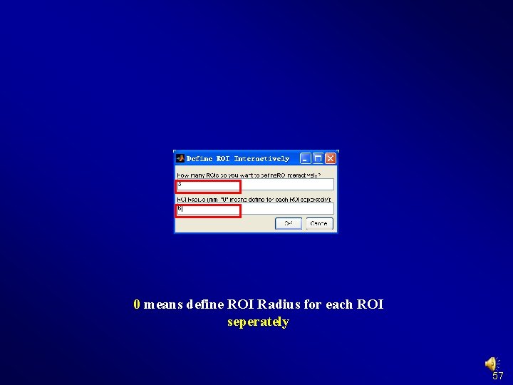 0 means define ROI Radius for each ROI seperately 57 