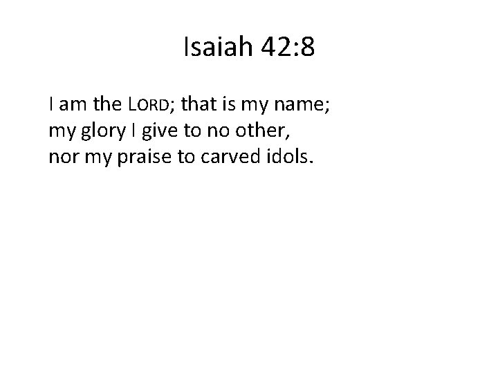 Isaiah 42: 8 I am the LORD; that is my name; my glory I