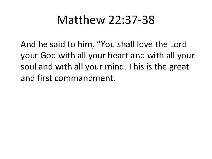 Matthew 22: 37 -38 And he said to him, “You shall love the Lord