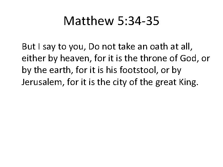 Matthew 5: 34 -35 But I say to you, Do not take an oath