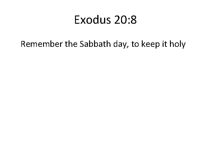 Exodus 20: 8 Remember the Sabbath day, to keep it holy 