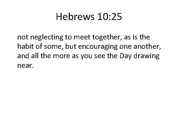 Hebrews 10: 25 not neglecting to meet together, as is the habit of some,