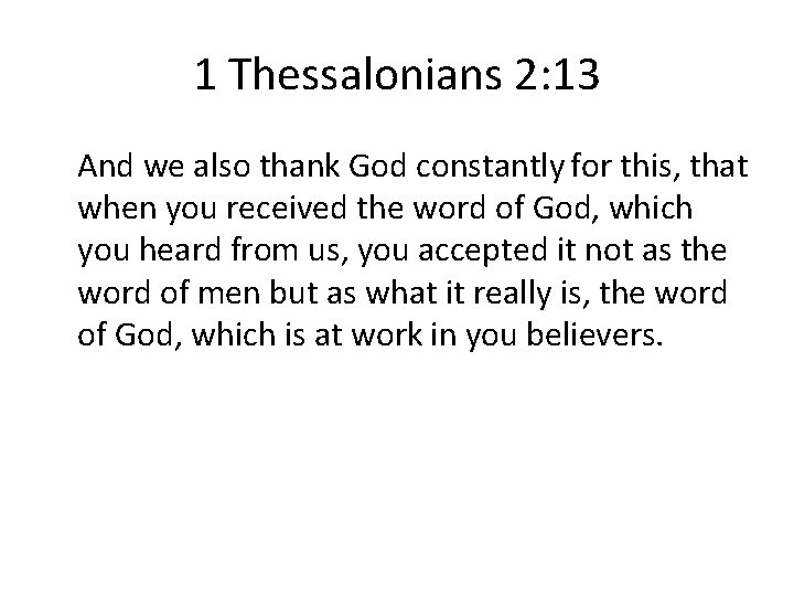 1 Thessalonians 2: 13 And we also thank God constantly for this, that when