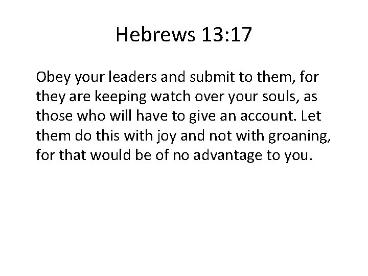 Hebrews 13: 17 Obey your leaders and submit to them, for they are keeping