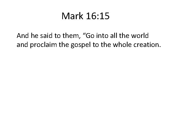 Mark 16: 15 And he said to them, “Go into all the world and