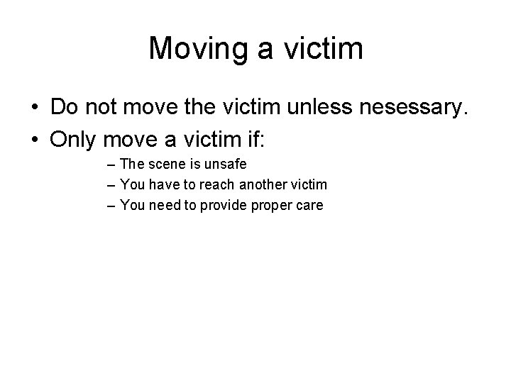 Moving a victim • Do not move the victim unless nesessary. • Only move