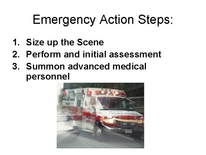 Emergency Action Steps: 1. Size up the Scene 2. Perform and initial assessment 3.