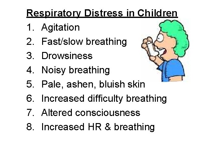 Respiratory Distress in Children 1. Agitation 2. Fast/slow breathing 3. Drowsiness 4. Noisy breathing