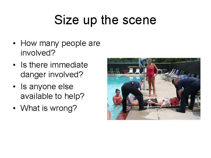 Size up the scene • How many people are involved? • Is there immediate