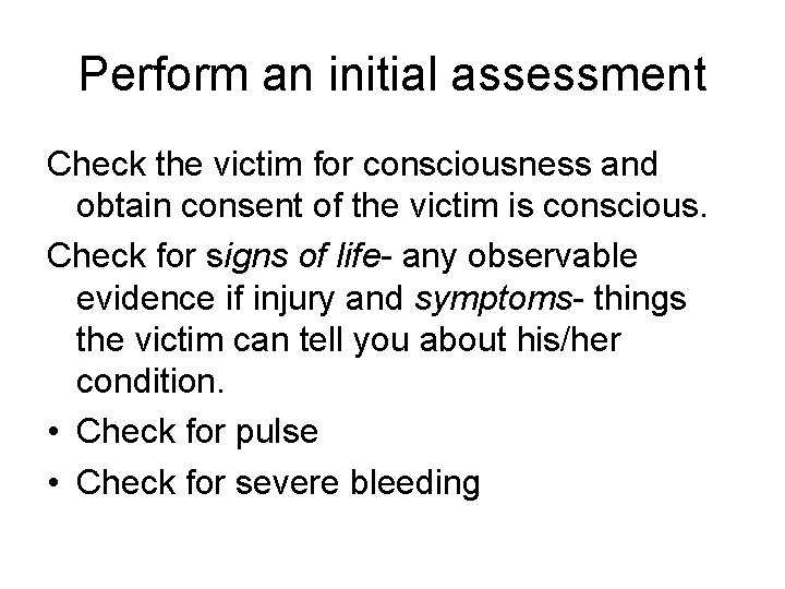 Perform an initial assessment Check the victim for consciousness and obtain consent of the