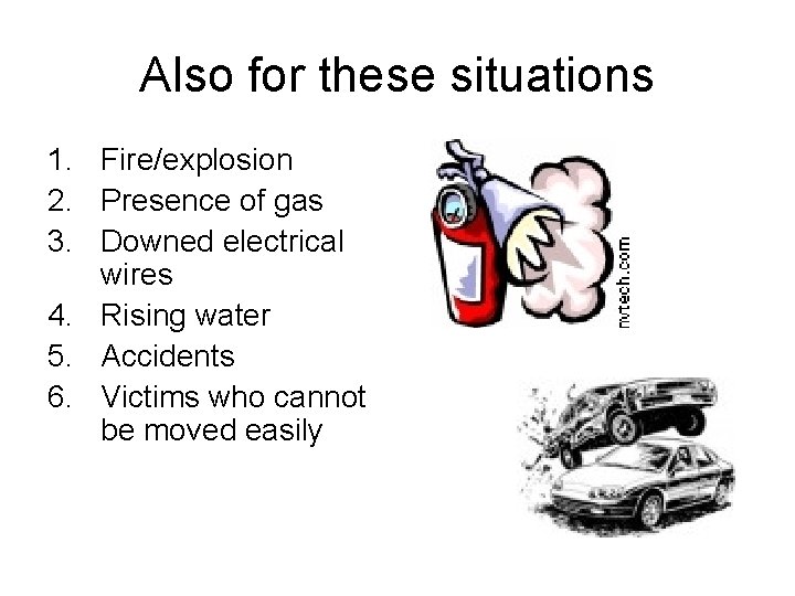 Also for these situations 1. Fire/explosion 2. Presence of gas 3. Downed electrical wires
