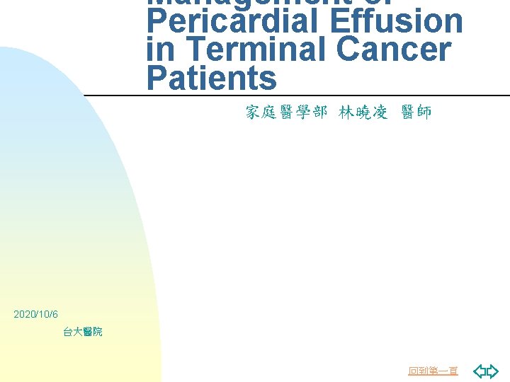 Management of Pericardial Effusion in Terminal Cancer Patients 家庭醫學部 林曉凌 醫師 2020/10/6 台大醫院 回到第一頁