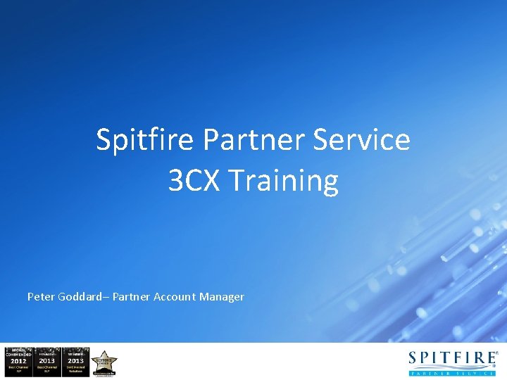Spitfire Partner Service 3 CX Training Peter Goddard– Partner Account Manager Spitfire Partner Service 3 CX Training Peter Goddard– Partner Account Manager