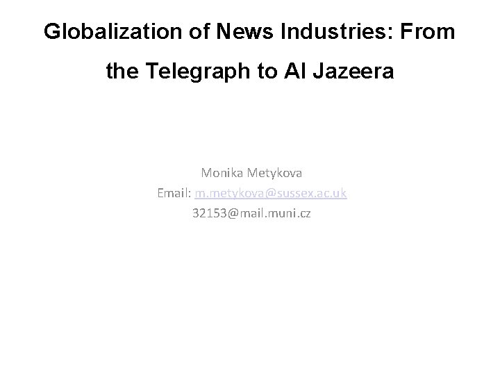 Globalization of News Industries: From the Telegraph to Al Jazeera Monika Metykova Email: m.