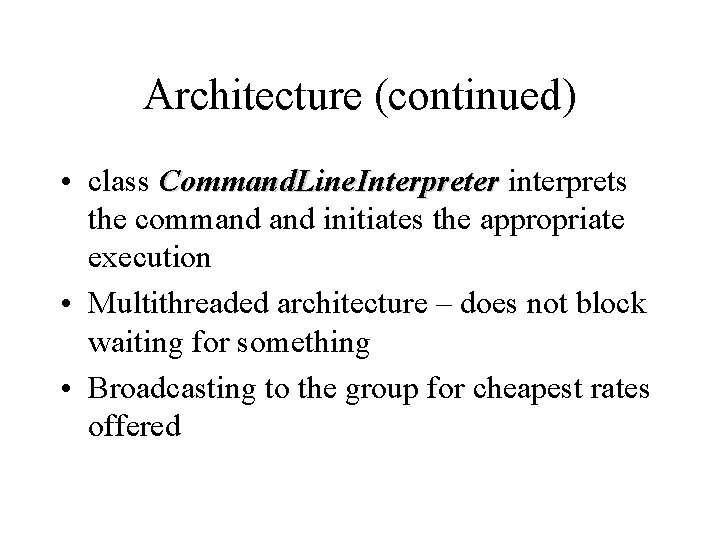 Architecture (continued) • class Command. Line. Interpreter interprets the command initiates the appropriate execution