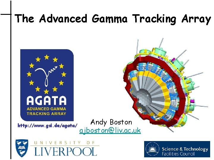 The Advanced Gamma Tracking Array http: //www. gsi. de/agata/ Andy Boston ajboston@liv. ac. uk