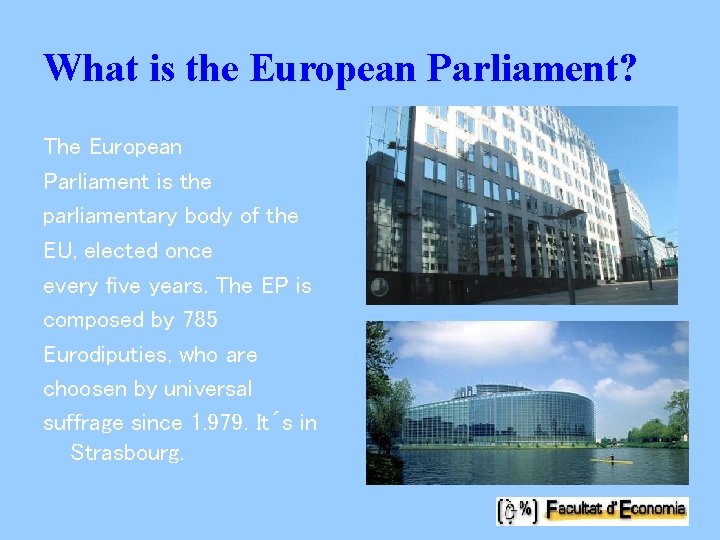 What is the European Parliament? The European Parliament is the parliamentary body of the