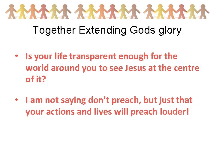 Together Extending Gods glory • Is your life transparent enough for the world around