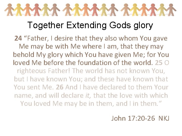 Together Extending Gods glory 24 “Father, I desire that they also whom You gave