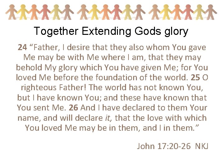 Together Extending Gods glory 24 “Father, I desire that they also whom You gave