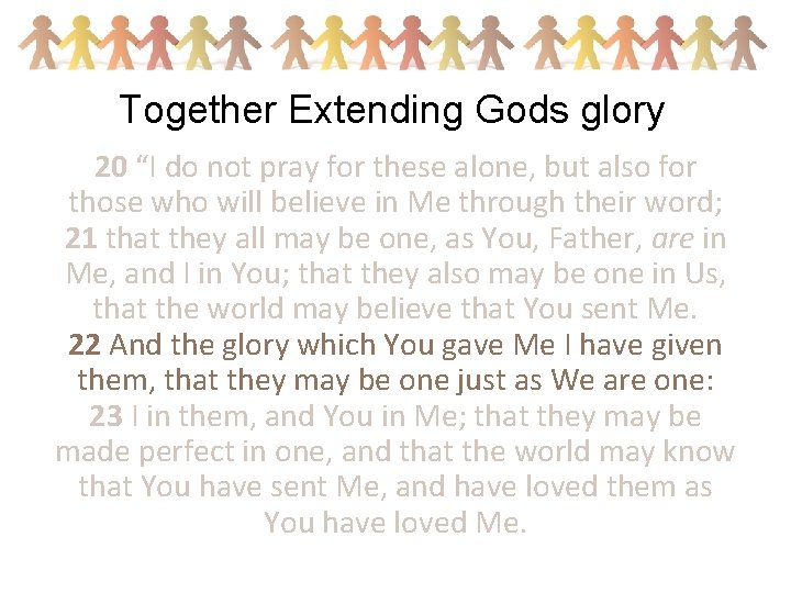 Together Extending Gods glory 20 “I do not pray for these alone, but also