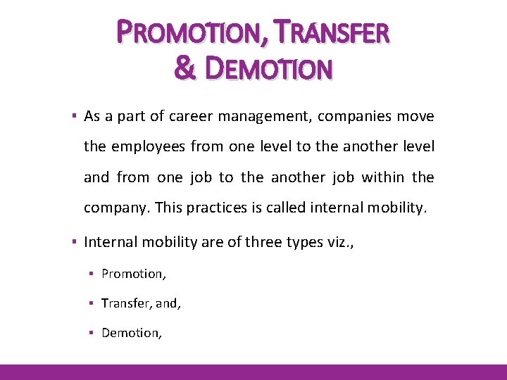 PROMOTION, TRANSFER & DEMOTION ▪ As a part of career management, companies move the