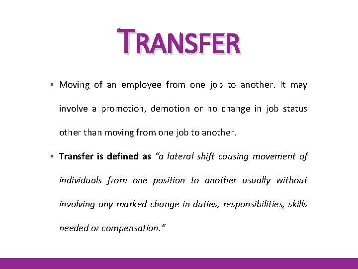 TRANSFER ▪ Moving of an employee from one job to another. It may involve
