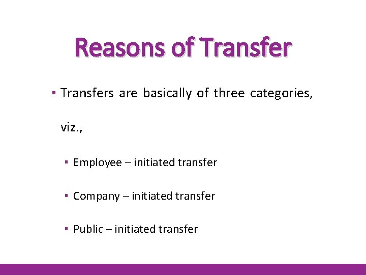 Reasons of Transfer ▪ Transfers are basically of three categories, viz. , ▪ Employee