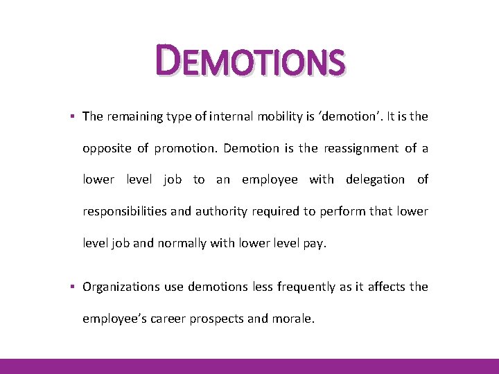 DEMOTIONS ▪ The remaining type of internal mobility is ‘demotion’. It is the opposite