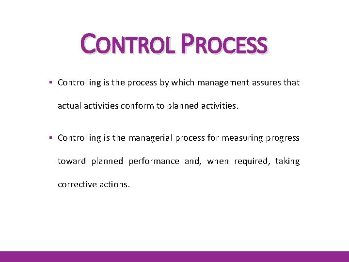 CONTROL PROCESS ▪ Controlling is the process by which management assures that actual activities