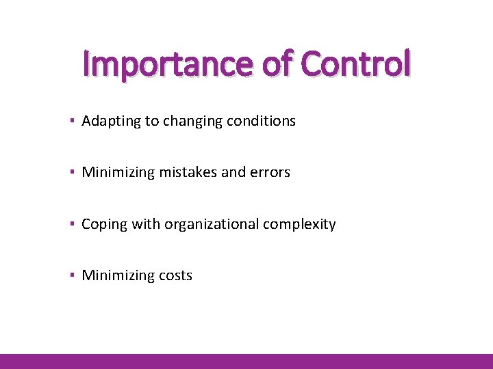 Importance of Control ▪ Adapting to changing conditions ▪ Minimizing mistakes and errors ▪