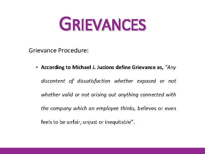 GRIEVANCES Grievance Procedure: ▪ According to Michael J. Jucions define Grievance as, “Any discontent