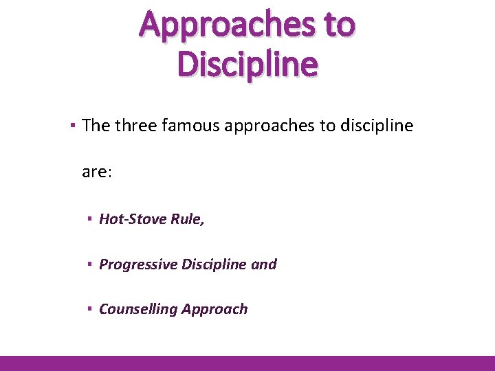 Approaches to Discipline ▪ The three famous approaches to discipline are: ▪ Hot-Stove Rule,