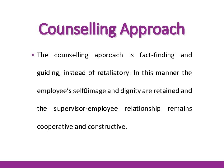 Counselling Approach ▪ The counselling approach is fact-finding and guiding, instead of retaliatory. In