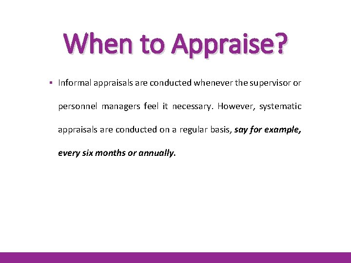 When to Appraise? ▪ Informal appraisals are conducted whenever the supervisor or personnel managers