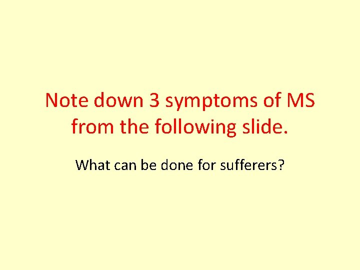 Note down 3 symptoms of MS from the following slide. What can be done