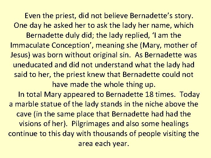 Even the priest, did not believe Bernadette’s story. One day he asked her to