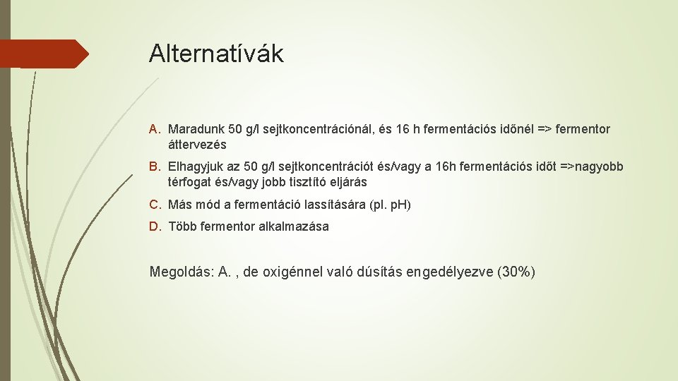 Alternatívák A. Maradunk 50 g/l sejtkoncentrációnál, és 16 h fermentációs időnél => fermentor áttervezés