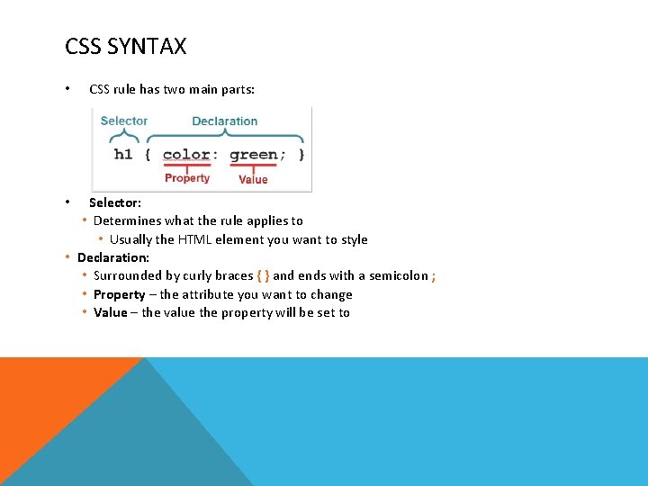 CSS SYNTAX • CSS rule has two main parts: Selector: • Determines what the