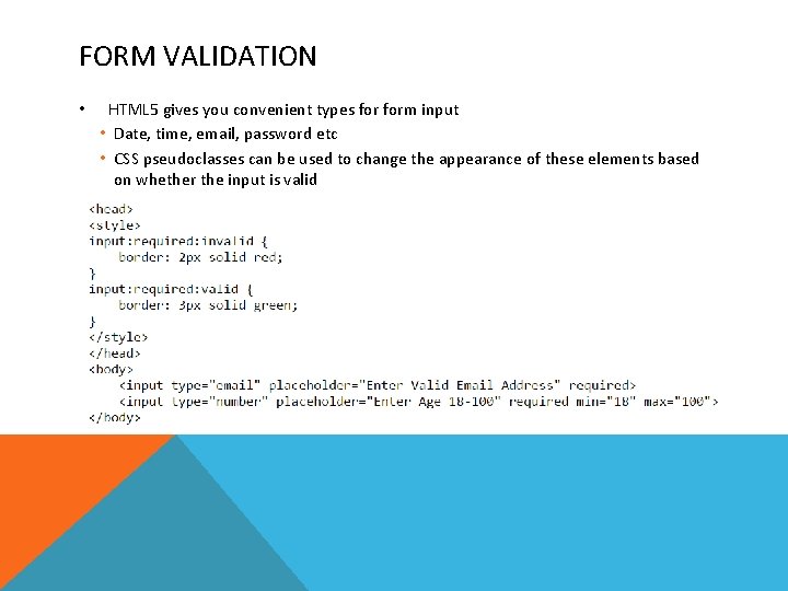 FORM VALIDATION • HTML 5 gives you convenient types form input • Date, time,