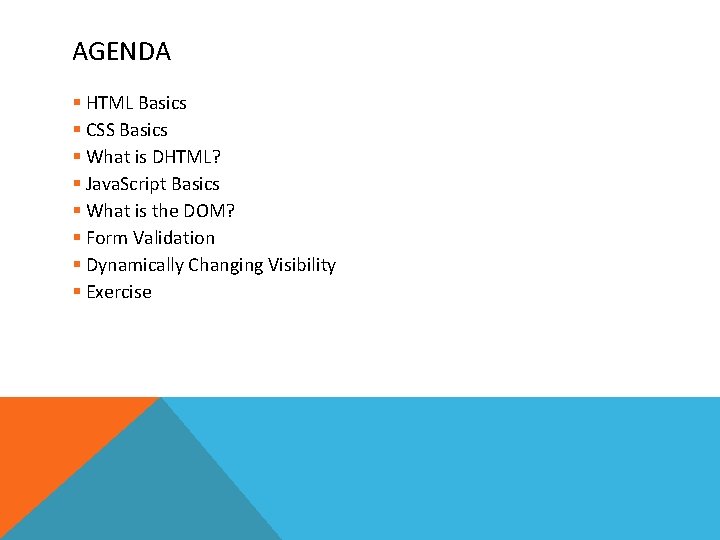 AGENDA § HTML Basics § CSS Basics § What is DHTML? § Java. Script