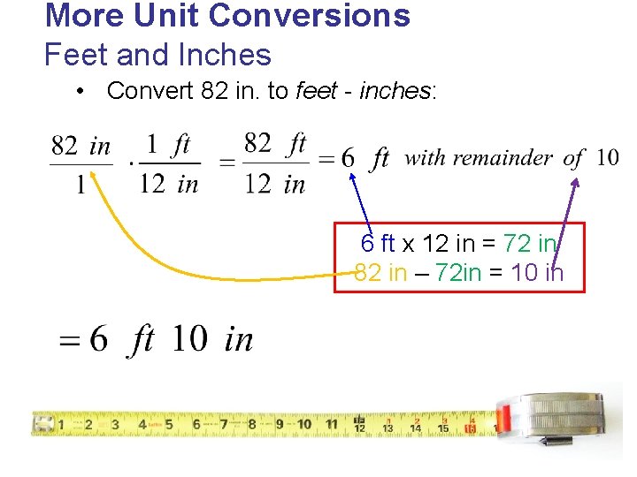 More Unit Conversions Feet and Inches • Convert 82 in. to feet - inches: